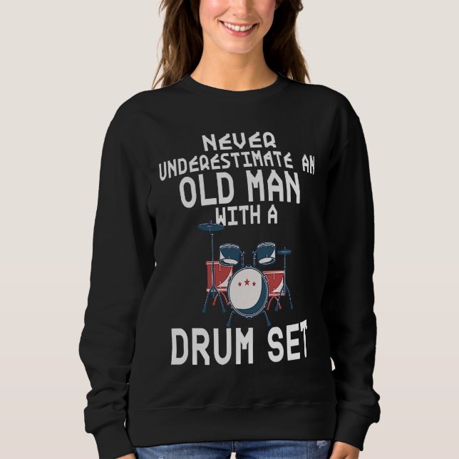 Drummer Never Underestimate An Old Man With A Drum Sweatshirt (Front)