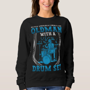 Drummer Never Underestimate Old Man With Drum Set Sweatshirt