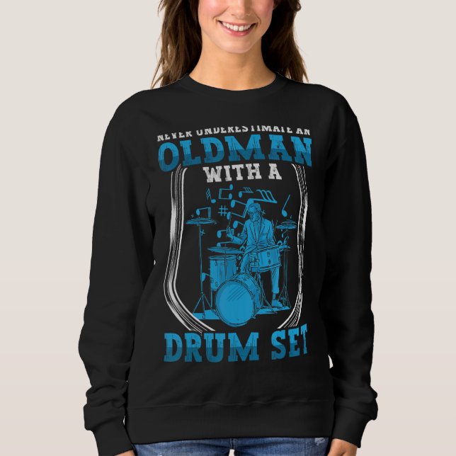 Drummer Never Underestimate Old Man With Drum Set Sweatshirt (Front)