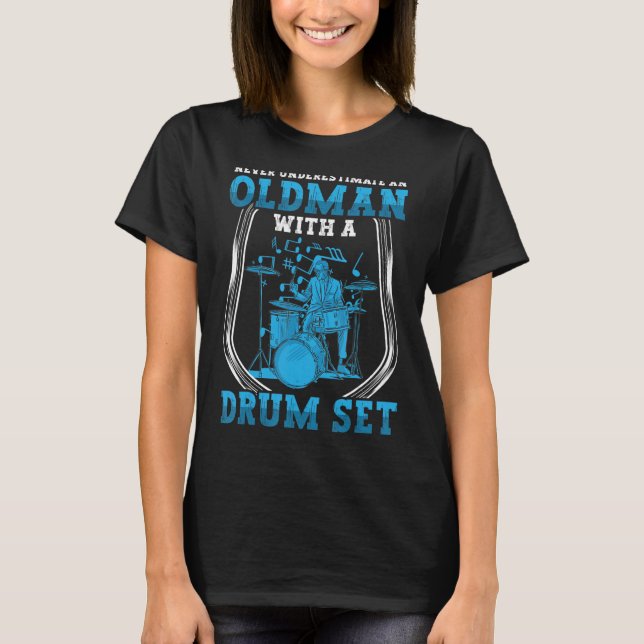 Drummer Never Underestimate Old Man With Drum Set T-Shirt (Front)