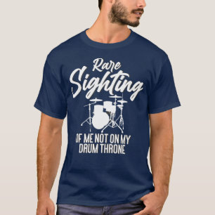 Drummer Rare Sighting Of Me Not On My Drum Throne T-Shirt