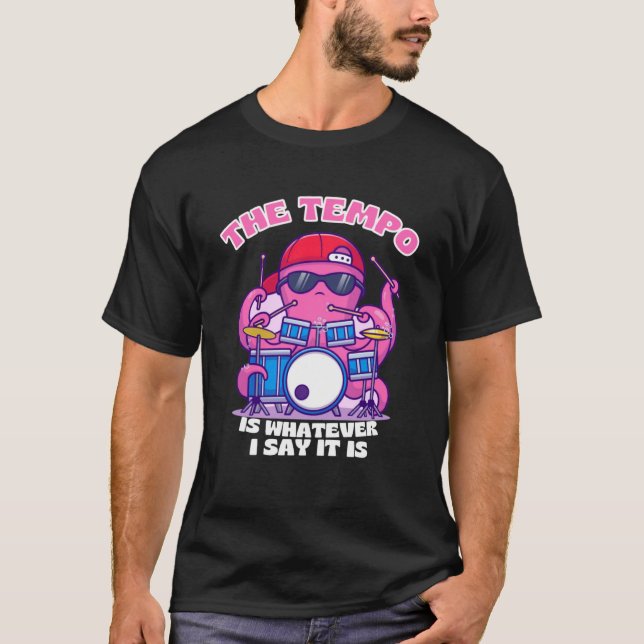 Drummer Saying The Tempo Is What I Say T-Shirt (Front)
