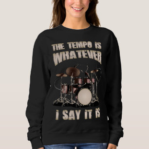 Drummer  The Tempo Is Whatever I Say It Is Sweatshirt