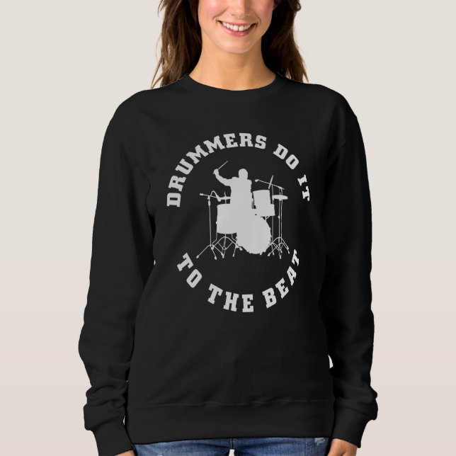 DRUMMERS DO IT TO THE BEAT DRUM  MUSICIAN SWEATSHIRT (Front)