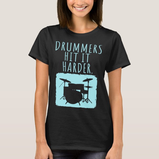 Drummers Drumming  Product  Drummer Hit It Harder T-Shirt (Front)