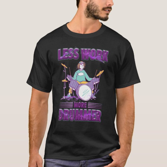 Drumming Heavy Metal Punk Rock & Roll Less Work Mo T-Shirt (Front)