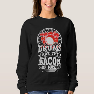 Drums Are The Bacon Of Music  Drummer 1 Sweatshirt