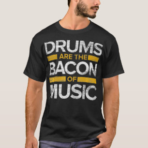 Drums Are The Bacon Of Music Drummer Drums T-Shirt