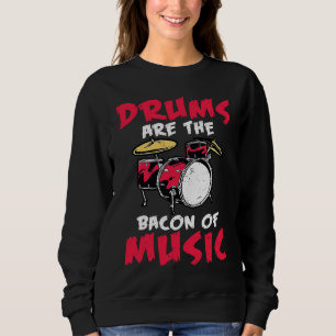 drums are the bacon of music drummer outfit for me sweatshirt