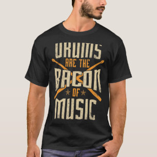 Drums Are The Bacon Of Music Drummer T-Shirt