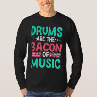 Drums Are The Bacon Of Music  Musician Drummer Clo
