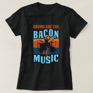 drums are the bacon of music T-Shirt