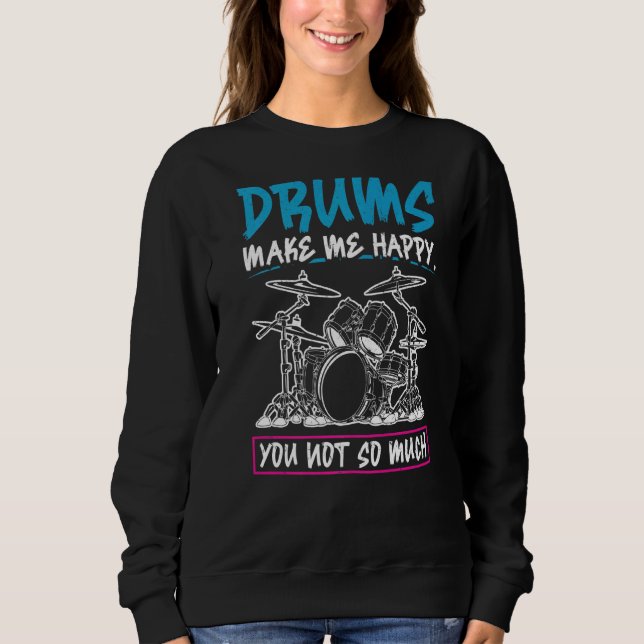Drums Make Me Happy You Not So Much Drummer Sweatshirt (Front)