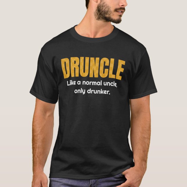 Druncle   Like a regular uncle only drunker T-Shirt (Front)