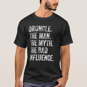 Druncle The Man The Myth The Bad Influence Uncle D T-Shirt