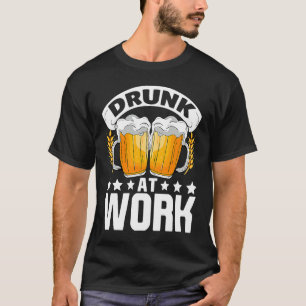 Drunk At Work  Beer  Quotes Costume Beer T-Shirt