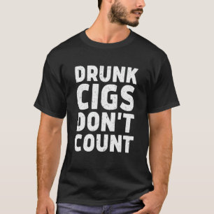 Drunk Cigs Don't Count  Cigarettes  2 T-Shirt