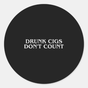 Drunk Cigs Don't Count Funny Cool Humorous Smoking Classic Round Sticker