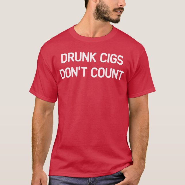 Drunk Cigs Dont Count Funny Jokes Sarcastic boy T-Shirt (Front)