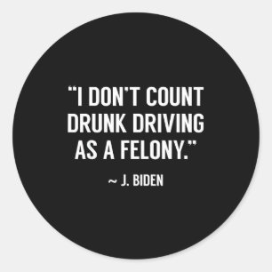 Drunk Driving Isn't A Felony Tus Joke Funny Biden  Classic Round Sticker