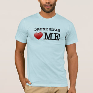 Drunk girls love me T-Shirt