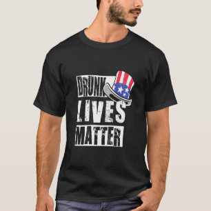 Drunk Lives Matter Funny 4th of July with American T-Shirt