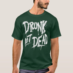 Drunk Not Dead T-Shirt