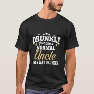 Drunkle Just Like A Normal Uncle Only Way Drunker  T-Shirt
