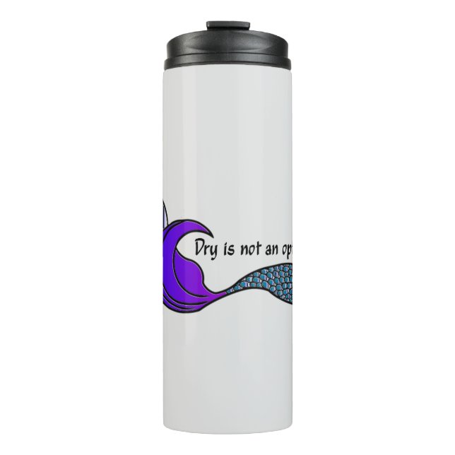 Dry Is Not An Option  purple & teal mermaid tail Thermal Tumbler (Front)