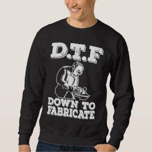 DTF Down To Fabricate  Welding For Men Welder Meme Sweatshirt