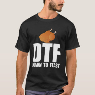 DTF DOWN TO FEAST  Thanksgiving Meme T-Shirt