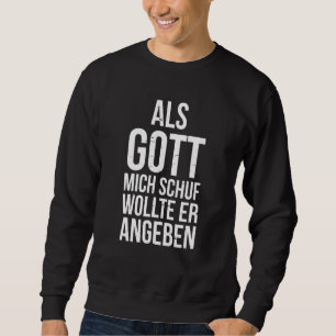 Du Hast Es Gut Als Gott Mich Schuf Wollte Er Angeb Sweatshirt