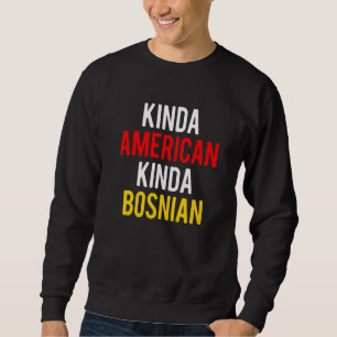 Dual Citizenship BosniaKinda Bosnian American Citi Sweatshirt