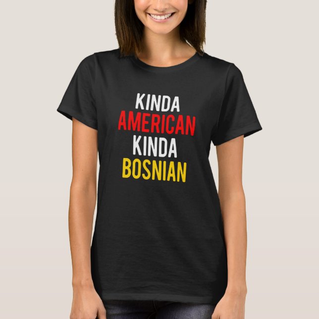 Dual Citizenship BosniaKinda Bosnian American Citi T-Shirt (Front)