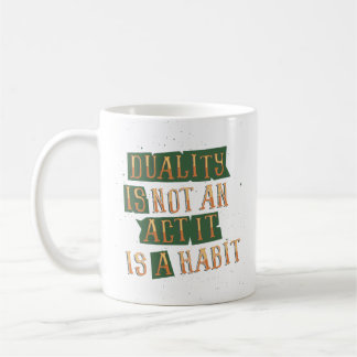 Duality Is Not An Act It Is A Habit Coffee Mug