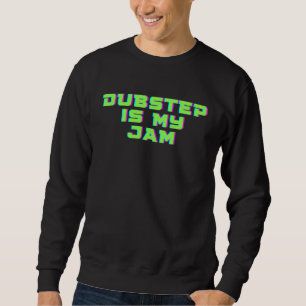 Dubstep is my Jam for dubstep music maker enthusia Sweatshirt