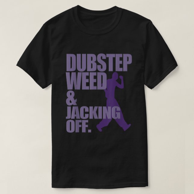 Dubstep Weed And Jacking Off Funny  T-Shirt (Design Front)