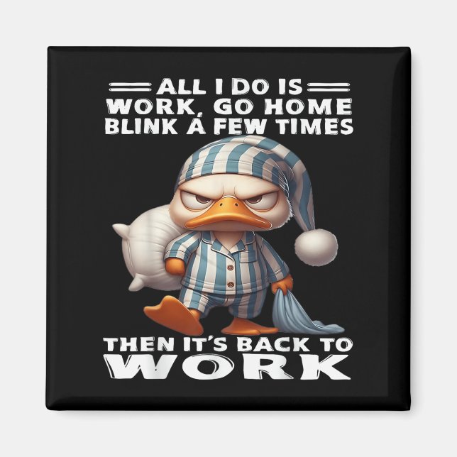 Duck All I Do Is Work Go Home Blink A Few Times  Magnet (Front)