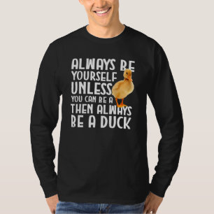 Duck   Always Be Yourself Unless You Can Be A Duck T-Shirt