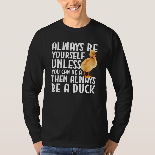 Duck   Always Be Yourself Unless You Can Be A Duck T-Shirt (Front)