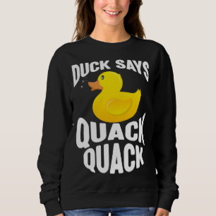 Duck   Duck Says Quack Quack  Duck Sweatshirt