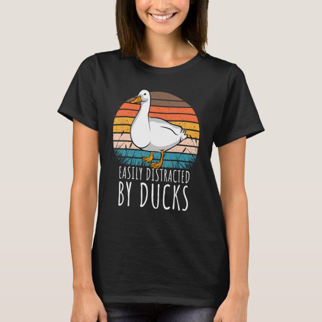 Duck   Easily Distracted By Ducks 1 T-Shirt (Front)