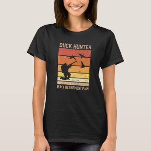 Duck Hunter Is My Retirement Plan Waterfowl Huntin T-Shirt