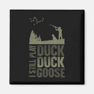 Duck Hunter Quote I Still Play Duck Duck Goose Men Magnet