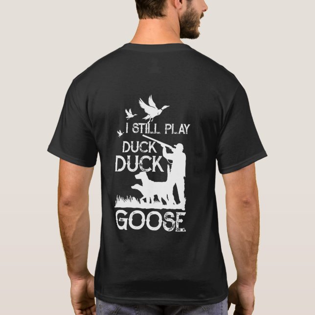 Duck Hunter Quote  I Still Play Duck Goose T-Shirt (Back)