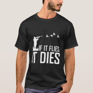Duck Hunting Gifts Men If It Flies It Dies T-Shirt