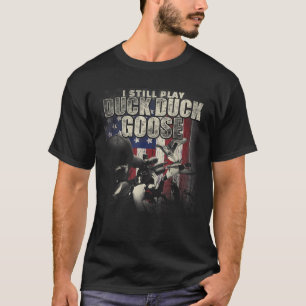 Duck Hunting I Still Play Duck Duck Goose Funny  G T-Shirt