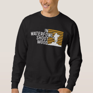 Duck Hunting In Waterfowl Shoot Mood Waterfowl Sho Sweatshirt