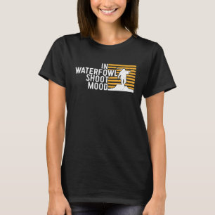Duck Hunting In Waterfowl Shoot Mood Waterfowl Sho T-Shirt
