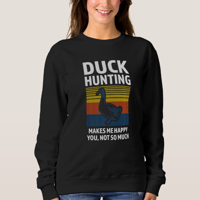 duck hunting makes me happy duck Duck hunting   Sweatshirt (Front)